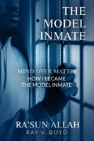 The Model Inmate: Mind Over Matter: How I Became the Model Inmate 1736412175 Book Cover