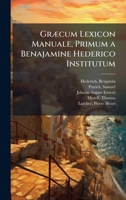 GrÃ]cum Lexicon Manuale, Primum a Benajamine Hederico Institutum 1025197836 Book Cover