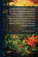 Literatura Venezolana. Revistas Bibliográficas Expresamente Escritas Para La Opinión Nacional Por Hortensio [Ed. by F.T. De Aldrey]. (Ofrenda Al Libertador En Su Primer Centenario). 1143850459 Book Cover