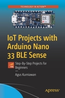 IoT Projects with Arduino Nano 33 BLE Sense : Step-By-Step Projects for Beginners 1484264576 Book Cover