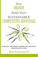 How Brands Built Its Sustainable Competitive Advantage?: The Key Success Factors -Amazon, Walmart, Starbucks, Netflix, McDonalds and Nike 1091526524 Book Cover