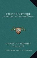 Etude Politique: M. Le Comte De Chambord (1871) 1166775267 Book Cover