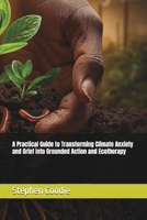 A Practical Guide to Transforming Climate Anxiety and Grief into Grounded Action and Ecotherapy B0G4DFYS66 Book Cover