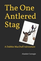 The One Antlered Stag: A Dabbie MacDuff Adventure B08FKSFK2W Book Cover