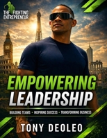 Empowering Leadership: Inspiring Success, Building Strong Teams, and Transforming Business B0GYSLJB9Q Book Cover