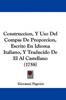 Construccion, Y Uso Del Compas De Proporcion, Escrito En Idioma Italiano, Y Traducido De El Al Castellano (1758) 1104637928 Book Cover