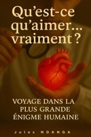 Qu’est-ce qu’aimer… vraiment ?: Voyage dans la plus grande énigme humaine (French Edition) B0F66BY4XG Book Cover