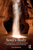 Soul's Body: Active Imagination, Authentic Movement, and Embodiment in Psychotherapy 1032885467 Book Cover