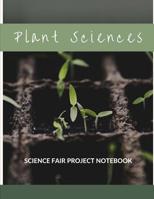 Plant Sciences Science Fair Project Notebook: Back To School Chemistry Laboratory STEM Notebook for Science Students Project Proposals, Research, Application Observation and Organizational Tools. 1075371449 Book Cover