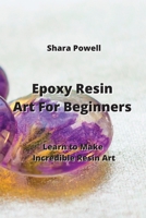 Epoxy Resin Art For Beginners: Learn to Make Incredible Resin Art 9959016420 Book Cover