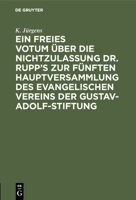 Ein Freies Votum �ber Die Nichtzulassung Dr. Rupp's Zur F�nften Hauptversammlung Des Evangelischen Vereins Der Gustav-Adolf-Stiftung 3111300870 Book Cover