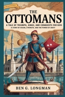 The Ottomans: A Tale of Triumph, Kings, and Conquests for Kids B0FMLKGHBJ Book Cover