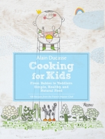 Alain Ducasse Cooking for Kids: From Babies to Toddlers: Simple, Healthy, and Natural Food 0789327252 Book Cover