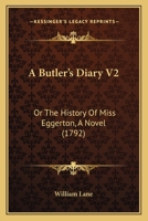 A Butler's Diary V2: Or The History Of Miss Eggerton, A Novel 1104590808 Book Cover