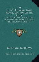 The Life Of Edward Lord Hawke: Admiral Of The Fleet, Vice-admiral Of Great Britain, And First Lord Of The Admiralty From 1766 To 1771... 1019042257 Book Cover