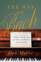 The Way of Bach: Three Years with the Man, the Music, and the Piano 1643135805 Book Cover