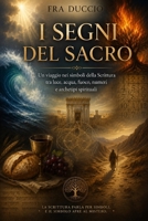 I SEGNI DEL SACRO: Un viaggio nei simboli della Scrittura tra luce, acqua, fuoco, numeri e archetipi spirituali (Italian Edition) B0H58FL2VP Book Cover
