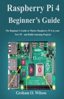Raspberry Pi 4 Beginner's Guide: The Beginner's Guide to Master Raspberry Pi 4 as your new PC and Build Amazing Projects 169622540X Book Cover
