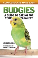 Budgies: A Guide To Caring for Your Parakeet (Complete Care Made Easy) 1935484656 Book Cover