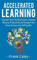 Accelerated Learning: Discover How The Mind Learns, Improve Memory, Productivity and Sharpen Your Focus to Learn Any Skill Quicker 1721786732 Book Cover