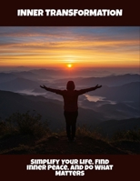 Inner Transformation: Simplify Your Life, Find Inner Peace, And Do What Matters B0FRX95JCX Book Cover