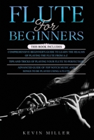 Flute for Beginners: 3 in 1- Comprehensive Beginners Guide+ Tips and Tricks+ Advanced Guide of Top Notch Music and Songs to be Played Using a Flute B08Y49Z456 Book Cover