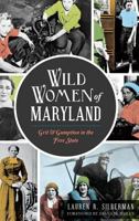Wild Women of Maryland: Grit  Gumption in the Free State 162619811X Book Cover