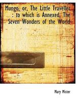 Mungo, or, The Little Traveller: to which is Annexed, The Seven Wonders of the World 1116890844 Book Cover