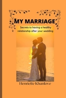 MY MARRIAGE: Secrets to having a healthy relationship after your wedding B0BDNJCYPP Book Cover