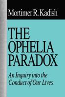 The Ophelia Paradox: An Inquiry Into the Conduct of Our Lives 1138516546 Book Cover