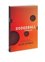 Dodgeball Theology: A Youth Worker's Guide to Exploring Play and Imagination 0834151146 Book Cover