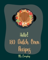 Hello! 180 Dutch Oven Recipes: Best Dutch Oven Cookbook Ever For Beginners [Chicken Breast Recipes, Chicken Parmesan Recipe, Dutch Oven Vegetarian Cookbook, Easy Homemade Soup Recipes] [Book 1] 1708609296 Book Cover