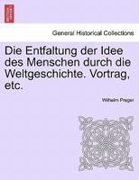 Die Entfaltung der Idee des Menschen durch die Weltgeschichte. Vortrag, etc. 1241428328 Book Cover