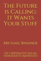 The Future is Calling: It Wants Your Stuff: The Cooperative Social Democratic Manifesto 1093764651 Book Cover