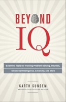 Beyond IQ: Scientific Tools for Training Problem Solving, Intuition, Emotional Intelligence, Creativity, and More 0770435963 Book Cover