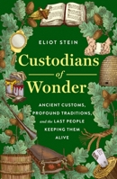 Custodians of Wonder: Ancient Customs, Profound Traditions, and the Last People Keeping Them Alive 1250477549 Book Cover