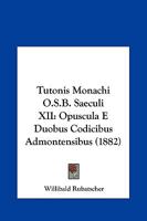 Tutonis Monachi O.S.B. Saeculi Xii. Opuscula E Duobus Codicibus Admontensibus 1104515334 Book Cover