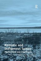 Nomadic and Indigenous Spaces: Productions and Cognitions. Judith Miggelbrink, Joachim Otto Habeck, Nuccio Mazzullo and Peter Koch, Editors 113826721X Book Cover