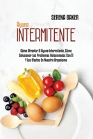 Ayuno Intermitente: Cómo Afrontar El Ayuno Intermitente, Cómo Solucionar Los Problemas Relacionados Con Él Y Los Efectos En Nuestro Organismo (Intermittent Fasting) (Spanish Version) 1802149813 Book Cover