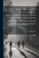 Memoir On the Statistics of Indigenous Education Within the North Western Provinces of the Bengal Presidency 1021697214 Book Cover