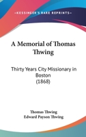 A Memorial of Thomas Thwing: Thirty Years City Missionary in Boston 1104597322 Book Cover