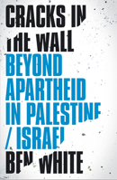Cracks in the Wall: Beyond Apartheid in Palestine/Israel 0745337619 Book Cover