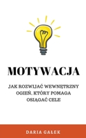 Motywacja: Jak rozwijac wewnętrzny ogień, który pomaga osiągac cele B0C2P6KZ9K Book Cover