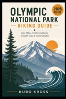 Olympic National Park Hiking Guide: Day Hikes, Trail Conditions, Wildlife Tips & Scenic Routes B0HCLXJTJH Book Cover