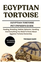 EGYPTIAN TORTOISE: Feeding, Breeding, Habitat, Behavior, Handling And Everything You Need To Know About Egyptian Tortoise Ownership. B0F53TLQYB Book Cover