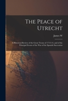 The Peace of Utrecht: A Historical Review of the Great Treaty of 1713-14, and of the Principal Events of the War of the Spanish Succession 1017202915 Book Cover