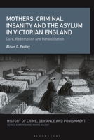 Mothers, Criminal Insanity and the Asylum in Victorian England: Cure, Redemption and Rehabilitation 1350275328 Book Cover