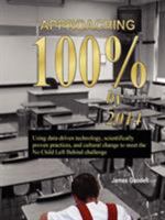Approaching 100% by 2014: Using Data-Driven Technology, Scientifically Proven Practices, and Cultural Change to Meet the No Child Left Behind Ch 0615169708 Book Cover