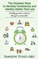 The Simplest Ways to Develop Consistency and Healthy Habits That Last 1917601956 Book Cover