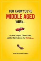 You Know You Are Middle Aged When...: Cougars, Corvettes, Chemical Peels, and Other Ways to Survive Your Midlife Crisi 1606521519 Book Cover